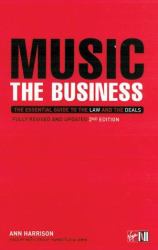 Music - the Business : The Essential Guide to the Law and the Deals