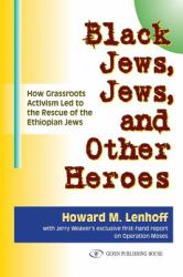 Black Jews, Jews and Other Heroes : How Grassroots Activism Led to the Rescue of the Ethiopian Jews