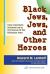 Black Jews, Jews and Other Heroes : How Grassroots Activism Led to the Rescue of the Ethiopian Jews