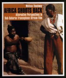 Africa Shoots Back : Alternative Perspectives in Sub-Saharan Francophone African Film