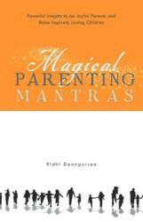 Magical Parenting Mantras : Powerful Insights to Be Joyful Parents and Raise Inspired, Loving Children