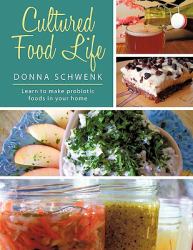 Cultured Food Life : Learn to make probiotic foods in your Home