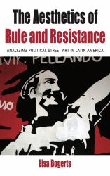 The Aesthetics of Rule and Resistance : Analyzing Political Street Art in Latin America