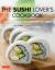 The Sushi Lover's Cookbook : Easy to Prepare Sushi for Every Occasion