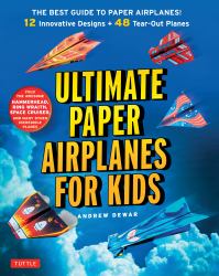 Ultimate Paper Airplanes for Kids : The Best Guide to Paper Airplanes!: Includes Instruction Book with 12 Innovative Designs and 48 Tear-Out Paper Planes