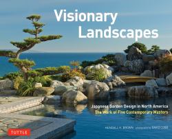 Visionary Landscapes : Japanese Garden Design in North America, the Work of Five Contemporary Masters