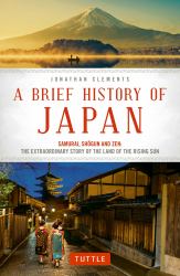 A Brief History of Japan : Samurai, Shogun and Zen: the Extraordinary Story of the Land of the Rising Sun