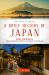 A Brief History of Japan : Samurai, Shogun and Zen: the Extraordinary Story of the Land of the Rising Sun