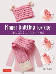 Finger Knitting for Kids : Super Cute and Easy Things to Make