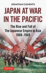 Japan at War in the Pacific : The Rise and Fall of the Japanese Empire in Asia: 1868-1945