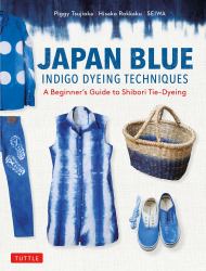 Japan Blue Indigo Dyeing Techniques : A Beginner's Guide to Shibori Tie-Dyeing