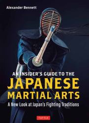 An Insider's Guide to the Japanese Martial Arts : A New Look at Japan's Fighting Traditions