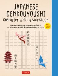 Japanese Genkouyoushi Character Writing Workbook : Practice Hiragana, Katakana and Kanji - Includes Vertical Grids and Horizontal Lines for Notes (Companion Online Audio)