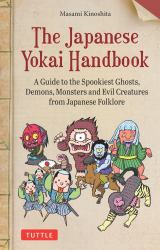 The Japanese Yokai Handbook : A Guide to the Spookiest Ghosts, Demons, Monsters and Evil Creatures from Japanese Folklore