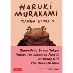 Haruki Murakami Manga Stories 1 : Super-Frog Saves Tokyo, the Seventh Man, Birthday Girl, Where I'm Likely to Find It