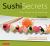 Sushi Secrets : Easy Recipes for the Home Cook. Prepare Delicious Sushi at Home Using Sustainable Local Ingredients!