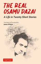 The Real Osamu Dazai : A Life in Twenty Short Stories