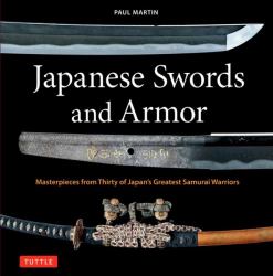 Japanese Swords and Armor : Masterpieces from Thirty of Japan's Greatest Samurai Warriors