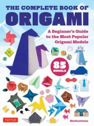 The Complete Book of Origami : A Beginner's Guide to the Most Popular Origami Models