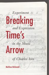 Breaking Time's Arrow : Experiment and Expression in the Music of Charles Ives