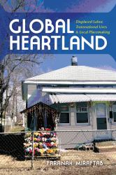 Global Heartland : Displaced Labor, Transnational Lives, and Local Placemaking