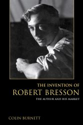 The Invention of Robert Bresson : The Auteur and His Market