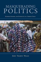 Masquerading Politics : Kinship, Gender, and Ethnicity in a Yoruba Town