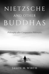 Nietzsche and Other Buddhas : Philosophy after Comparative Philosophy