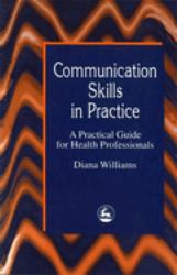 Communication Skills in Practice : A Practical Guide for Health Professionals