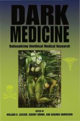 Dark Medicine : Rationalizing Unethical Medical Research