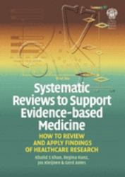 Systematic Reviews to Support Evidence-Based Medicine : How to Review and Apply Findings of Healthcare Research