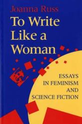 To Write Like a Woman : Essays in Feminism and Science Fiction