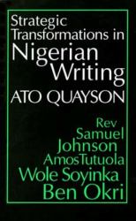 Strategic Transformations in Nigerian Writing : Orality and History in the Work of Rev. Samuel Johnson, Amos Tutuola, Wole Soyinka and Ben Okri