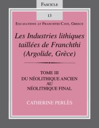 Les Industries Lithiques Taillées de Franchthi (Argolide, Grèce) : Du Néolithique Ancien au Néolithique Final, Fascicle 13