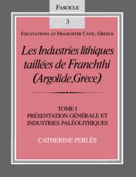 Les Industries Lithiques Taillées de Franchthi (Argolide, Grèce) : Présentation Générale et Industries Paléolithiques, Fascicle 3