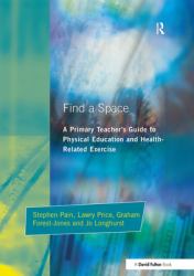 Find a Space! : A Primary Teacher's Guide to Physical Education and Health Related Exercise