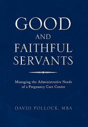 Good and Faithful Servants : Managing the Administrative Needs of a Pregnancy Care Center