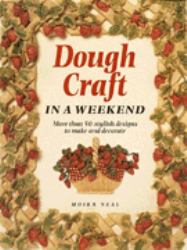 Dough Craft in a Weekend : More Than 50 Stylish Designs to Make and Decorate