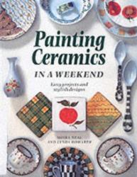 Painting Ceramics in a Weekend : Easy Projects and Stylish Design