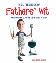 The Little Book of Fathers' Wit : Humorous Quotes on Being a Dad