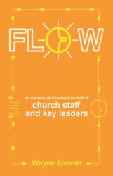 Flow : The Surprising Role of Systems in the Health of Church Staff and Key Leaders