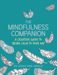 The Mindfulness Companion : A Creative Guide to Bring Calm to Your Day