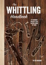 The Whittling Handbook : 20 Charming Projects for Carving Wood by Hand