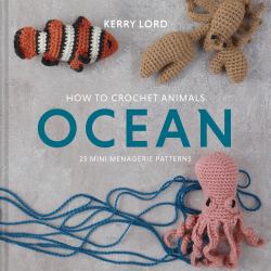 How to Crochet Animals: Ocean : 25 Mini Menagerie Patterns