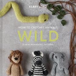 How to Crochet Animals: Wild : 25 Mini Menagerie Patterns