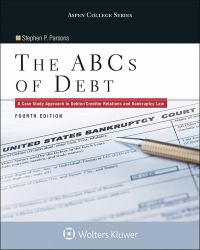 The ABCs of Debt : A Case Study Approach to Debtor/Creditor Relations and Bankruptcy Law