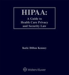 HIPAA : A Guide to Health Care Privacy and Security Law