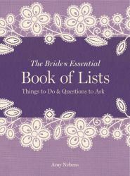 The Bride's Essential Book of Lists : Things to Do and Questions to Ask