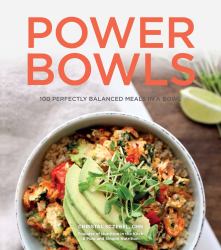 Power Bowls : Delicious, Perfectly Balanced Meals in a Bowl