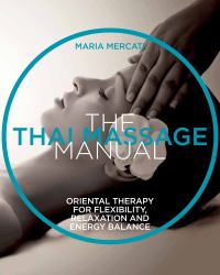 The Thai Massage Manual : Therapy for Flexibility, Relaxation, and Energy Balance